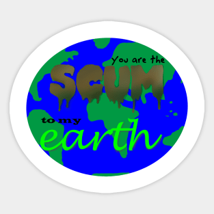 Dirty Love  - You Are the Scum to My Earth Sticker